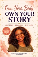 Own Your Body, Own Your Story: A Confidence, Boundaries, Puberty & Self-Worth Guide for Growing Girls (Own Your Body, Own Your Story Collection) B0H62BCNFT Book Cover
