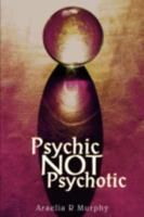 Psychic Not Psychotic 0595516130 Book Cover