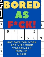 BORED AS F*CK!: Not Safe for Work Activity Book Wordsearch Puzzles Mazes B088XY9CH9 Book Cover