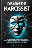 DISARM THE NARCISSIST: Psychological Strategies to Stop Being a Victim of Your Control, Even If You Think There's No Way Out! (covert narcissism ... sociopath, highly sensitive person, hsp) B0DQPP8C8P Book Cover