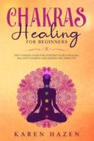 Chakras Healing for Beginners: The Ultimate Guide for Starters to Self-Healing, Balance Chakras and Awaken the Third Eye 1692035053 Book Cover