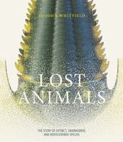 Lost Animals: The story of extinct, endangered and rediscovered species 1787394506 Book Cover