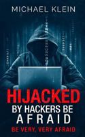 Hijacked By Hackers Be Afraid: Be very, Very Afraid 1539525082 Book Cover