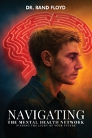 Navigating The Mental Health Network: Finding The Light of Your Future B0GSZVVHT5 Book Cover