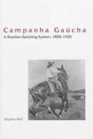 Campanha Gaucha: A Brazilian Ranching System, 1850-1920 0804731004 Book Cover