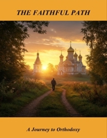 The Faithful Path: A Journey To Orthodoxy B0GT2JVGR2 Book Cover