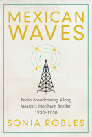 Mexican Waves: Radio Broadcasting Along Mexico's Northern Border, 1930–1950 081655031X Book Cover