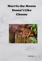 Morris the Mouse Doesn't Like Cheese B0C87VK6GG Book Cover