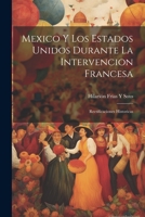 Mexico Y Los Estados Unidos Durante La Intervencion Francesa: Rectificaciones Historicas 1021669121 Book Cover