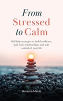 From Stressed to Calm: Self-Help Strategies to Build Resilience, Quit Toxic Relationships, and Take Control of Your Life 1763608409 Book Cover