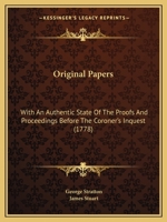 Original Papers: With An Authentic State Of The Proofs And Proceedings Before The Coroner's Inquest 1164897241 Book Cover