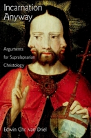 Incarnation Anyway: Arguments for Supralapsarian Christology 0195369165 Book Cover