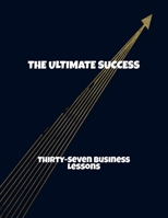The Ultimate Success: Thirty-Seven Business Lessons B0FRGH6NFL Book Cover