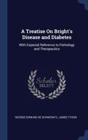 A Treatise On Bright's Disease and Diabetes: With Especial Reference to Pathology and Therapeutics 1296973301 Book Cover