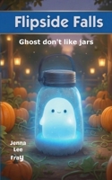 Flipside Falls: Ghost don't like jars 1067511431 Book Cover