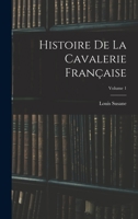 Histoire De La Cavalerie Française, Volume 1 1017608903 Book Cover