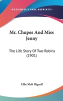 Mr. Chupes and Miss Jenny; the Life Story of two Robins 1176859803 Book Cover