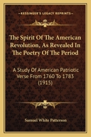 The Spirit of the American Revolution as Revealed in the Poetry of the Period; A Study of American Patriotic Verse from 1760 to 1783 1437298117 Book Cover