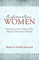 Reformation Women: Sixteenth-Century Figures Who Shaped Christianity's Rebirth 1601785321 Book Cover