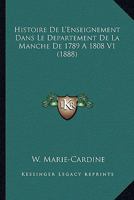 Histoire De L'Enseignement Dans Le Departement De La Manche De 1789 A 1808 V1 (1888) 0270773002 Book Cover