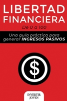 Libertad Financiera: De 0 a 100: Una Guía Práctica Para Generar Ingresos Pasivos (Administrar tu dinero y Finanzas Personales) B08TYSB8FY Book Cover