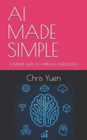 AI MADE SIMPLE: A MIDLIFE GUIDE TO ARTIFICIAL INTELLIGENCE (Tech Made Simple: A Midlife Guide to Emerging Technology) B0FPVRF99L Book Cover