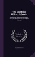 The East India Military Calendar: Containing the Services of General and Field Officers of the Indian Army, Volume 1 1359014314 Book Cover