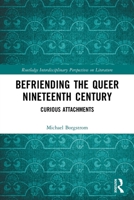 Befriending the Queer Nineteenth Century: Curious Attachments 0367681633 Book Cover