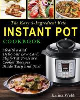 The Easy 5-Ingredient Keto Instant Pot Cookbook: Healthy and Delicious Low-Carb, High-Fat Pressure Cooker Recipes Made Easy and Fast 198621821X Book Cover