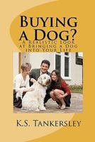 Buying a Dog?: A Realistic Look at Bringing a Dog Into Your Life 1456441302 Book Cover