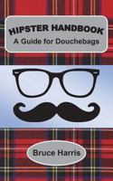 Hipster Handbook: A Guide for Douchebags: A Millenial Series 1977533043 Book Cover