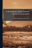 A Summer's Excursion in New Zealand 1023954931 Book Cover