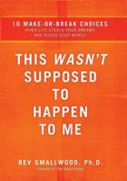 This Wasn't Supposed to Happen to Me: 10 Make-or-Break Choices When Life Steals Your Dreams and Rocks Your World 0785297316 Book Cover