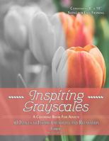 Inspiring Grayscales: Flowers: 50 Images to Inspire Creativity and Relaxation 1536891916 Book Cover