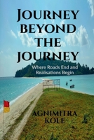 Journey beyond the Journey: Where Roads End and Realisations Begin B0G3XXG3XT Book Cover