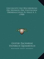Geschichte Und Beschreibung Des Neubaues Der St�dtischen Oberrealschule Zu Halle A. S: Beilage Zum Osterprogramm 1908 (Classic Reprint) 1169485111 Book Cover