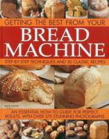 Getting the Best from Your Bread Machine: Step-By-Step Techniques and 50 Classic Recipes 1780191332 Book Cover