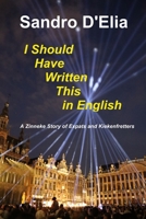 I Should Have Written This in English: A Zinneke Story of Expats and Kiekenfretters (Brussels is boring) B0FGJHF7LV Book Cover