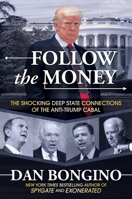 Follow the Money: The Shocking Deep State Connections of the Anti-Trump Cabal 1642936596 Book Cover
