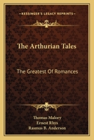 The Arthurian Tales: The Greatest of Romances Which Recount the Noble and Valorous Deeds of King Arthur and the Knights of the Round Table B0BQ3YH1JQ Book Cover