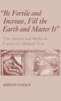 "Be Fertile and Increase, Fill the Earth and Master It": The Ancient and Medieval Career of a Biblical Text 0801480531 Book Cover
