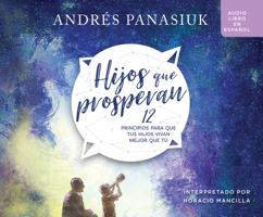 Hijos que prosperan (Children Who Prosper): 12 principios para que tus hijos vivan mejor que tú (12 Principles for Your Children to Live Better Than You Do) 1662028725 Book Cover