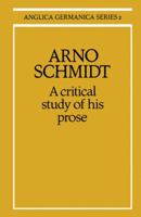 Arno Schmidt: A Critical Study of His Prose (Anglica Germanica Series 2) 0521155231 Book Cover