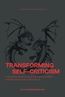 Transforming Self-Criticism: A Therapist’s guide to Healing Self-Criticism and Resolving Internal Conflicts (Therapeutic Pathways to Presence: Transformational Practices for Psychological Healing) 8797177121 Book Cover