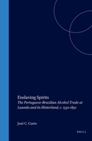 Enslaving Spirits: The Portuguese-Brazilian Alcohol Trade at Luanda and Its Hinterland, C. 1550-1830 (The Atlantic World, 2) 9004131752 Book Cover