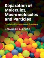 Separation of Molecules, Macromolecules and Particles: Principles, Phenomena and Processes 0521895731 Book Cover