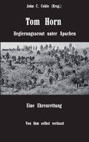Tom Horn. Regierungsscout unter Apachen. Eine Ehrenrettung: Von ihm selbst verfasst. Mit Briefen und Stellungnahmen von ihm und seinen Freunden (German Edition) 3757821866 Book Cover