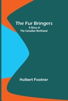 The fur Bringers; a Story of Athabasca 1517338166 Book Cover