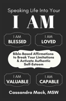 Speaking Life Into Your I Am: Bible-Based Affirmations To Break Your Limitations & Activate Authentic Self-Esteem 1976760542 Book Cover