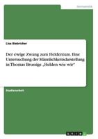 Der Ewige Zwang Zum Heldentum. Eine Untersuchung Der Mannlichkeitsdarstellung in Thomas Brussigs Helden Wie Wir 3656672083 Book Cover